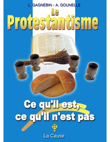 Le Protestantisme - ce qu'il est, ce qu'il n'est pas
